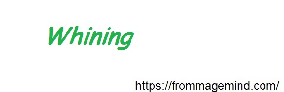 whining
