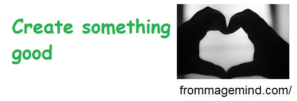 Create something good by Serge ‘Mage’ Cote – From Mage Mind
